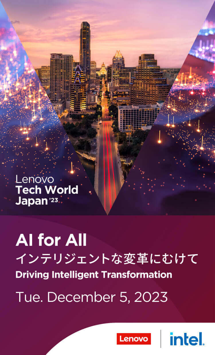 Lenovo Tech World Japan'23 AI for All インテリジェントな変革にむけて Driving Intelligent Transformation Tue. December 5, 2023 intel Microsoft vmware