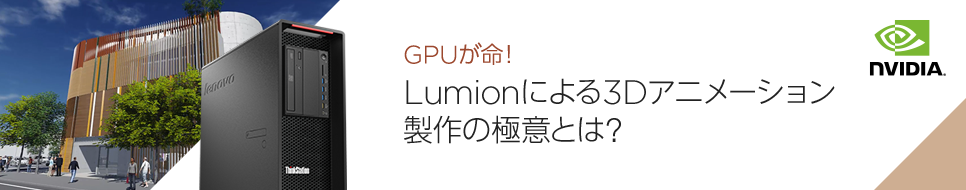 Thinkstation完全検証 Gpuが命 Lumionによる3dアニメーション製作の極意とは 特集 Business With Lenovo