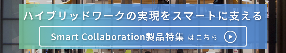 ハイブリッドワークの実現をスマートに支える Smart Collaboration製品